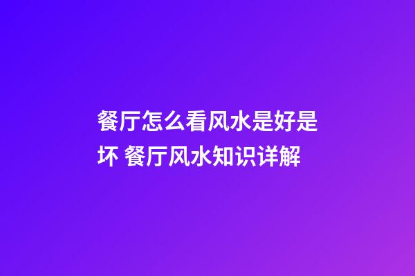餐厅怎么看风水是好是坏 餐厅风水知识详解